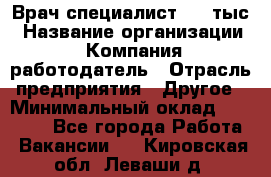 Врач-специалист. 16 тыс › Название организации ­ Компания-работодатель › Отрасль предприятия ­ Другое › Минимальный оклад ­ 16 000 - Все города Работа » Вакансии   . Кировская обл.,Леваши д.